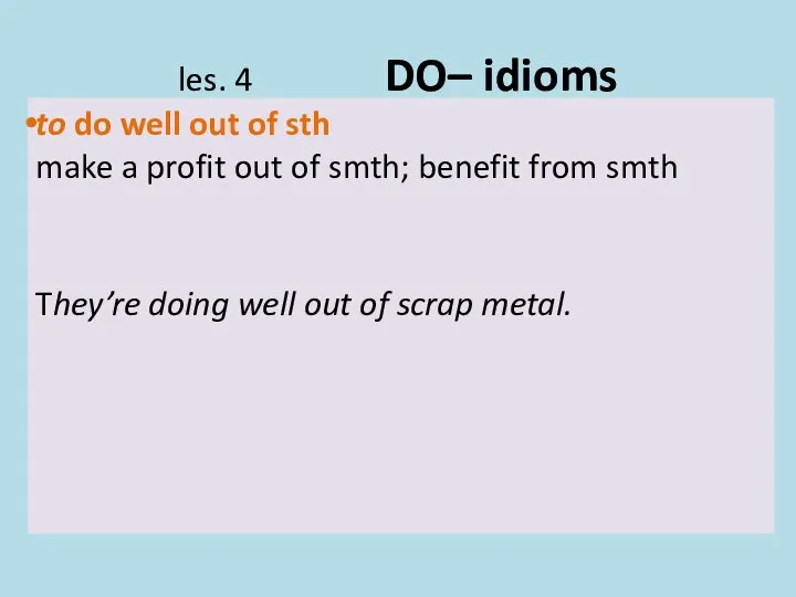 les. 4 DO– idioms to do well out of sth make