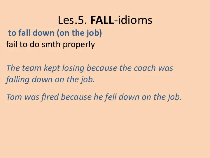 Les.5. FALL-idioms to fall down (on the job) fail to do