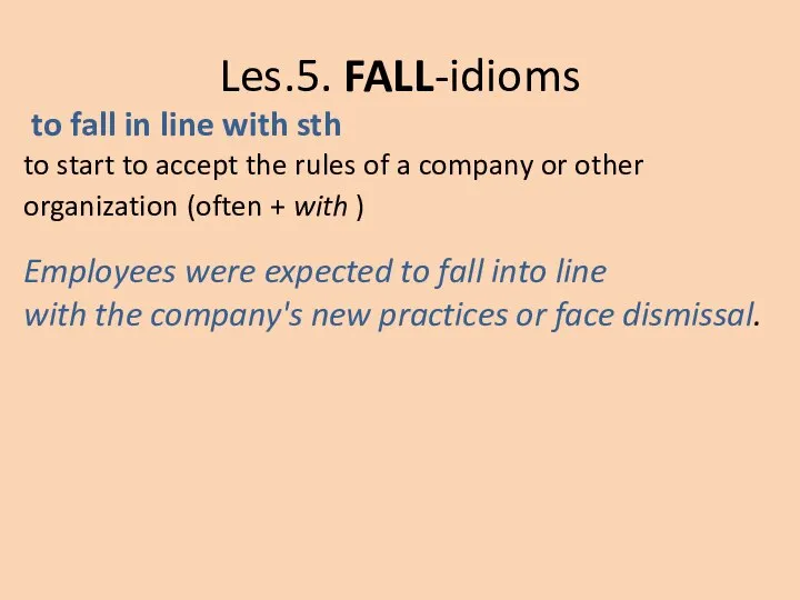 Les.5. FALL-idioms to fall in line with sth to start to