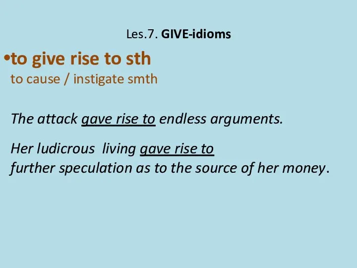 Les.7. GIVE-idioms to give rise to sth to cause / instigate