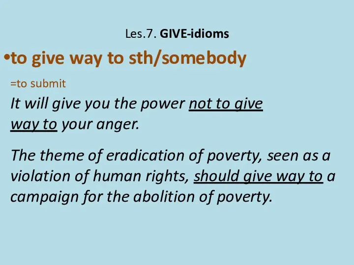 Les.7. GIVE-idioms to give way to sth/somebody =to submit It will