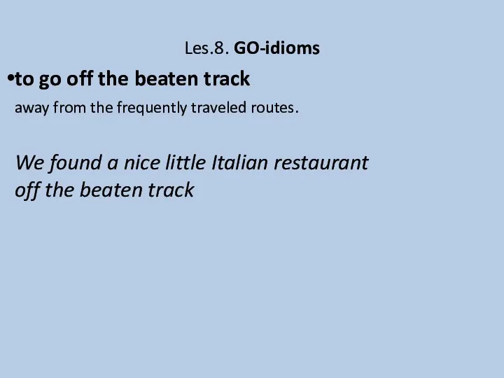 Les.8. GO-idioms to go off the beaten track away from the