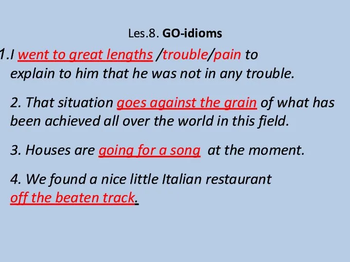 Les.8. GO-idioms I went to great lengths /trouble/pain to explain to