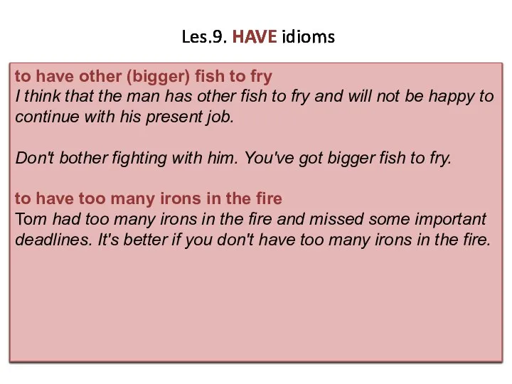Les.9. HAVE idioms to have other (bigger) fish to fry I