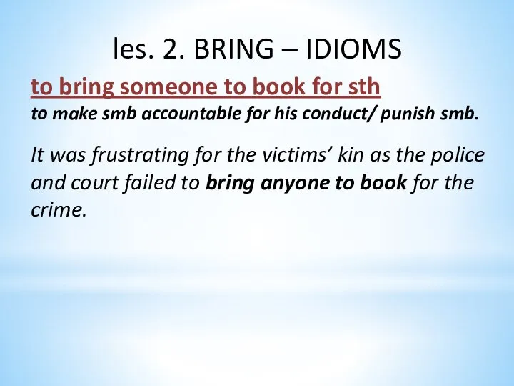 les. 2. BRING – IDIOMS to bring someone to book for
