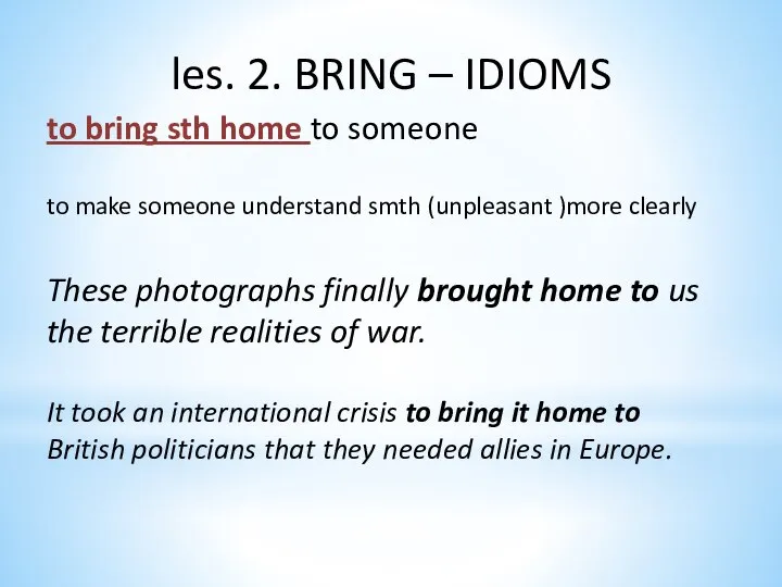 les. 2. BRING – IDIOMS to bring sth home to someone