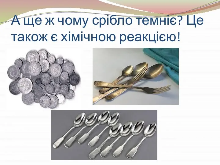 А ще ж чому срібло темніє? Це також є хімічною реакцією!