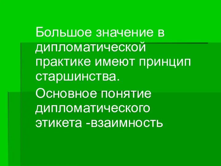 Большое значение в дипломатической практике имеют принцип старшинства. Основное понятие дипломатического этикета -взаимность