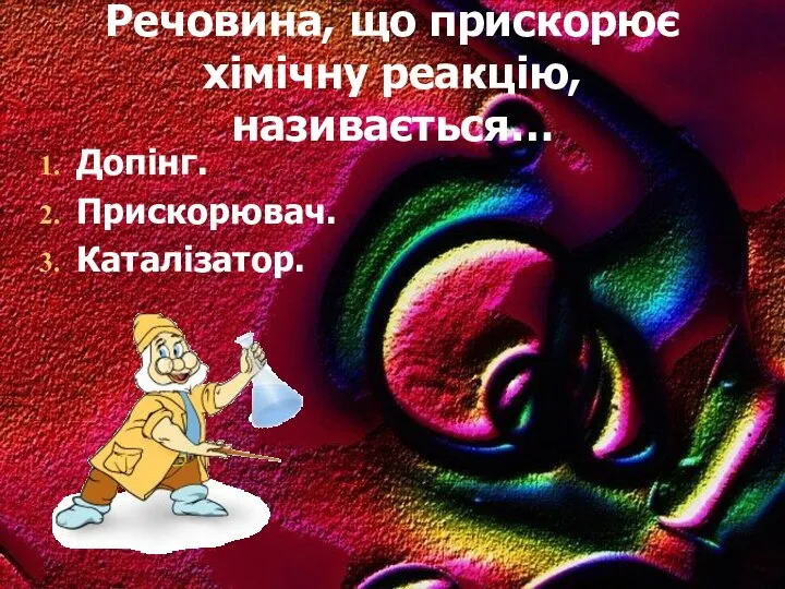 Речовина, що прискорює хімічну реакцію, називається… Допінг. Прискорювач. Каталізатор.