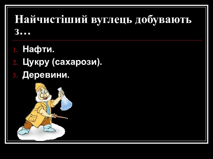 Найчистіший вуглець добувають з… Нафти. Цукру (сахарози). Деревини.