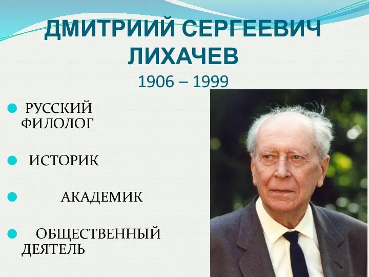 ДМИТРИИЙ СЕРГЕЕВИЧ ЛИХАЧЕВ 1906 – 1999 РУССКИЙ ФИЛОЛОГ ИСТОРИК АКАДЕМИК ОБЩЕСТВЕННЫЙ ДЕЯТЕЛЬ