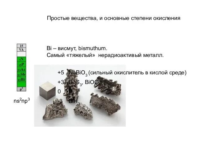 Простые вещества, и основные степени окисления ns2np3 Bi – висмут, bismuthum.