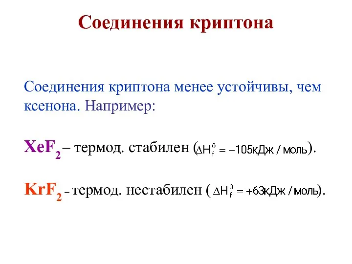 Соединения криптона Соединения криптона менее устойчивы, чем ксенона. Например: XeF2 –