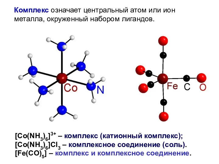 [Co(NH3)6]3+ – комплекс (катионный комплекс); [Co(NH3)6]Cl3 – комплексное соединение (соль). [Fe(CO)5]