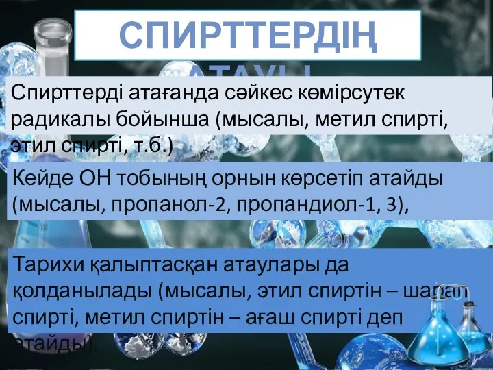 СПИРТТЕРДІҢ АТАУЫ Спирттерді атағанда сәйкес көмірсутек радикалы бойынша (мысалы, метил спирті,