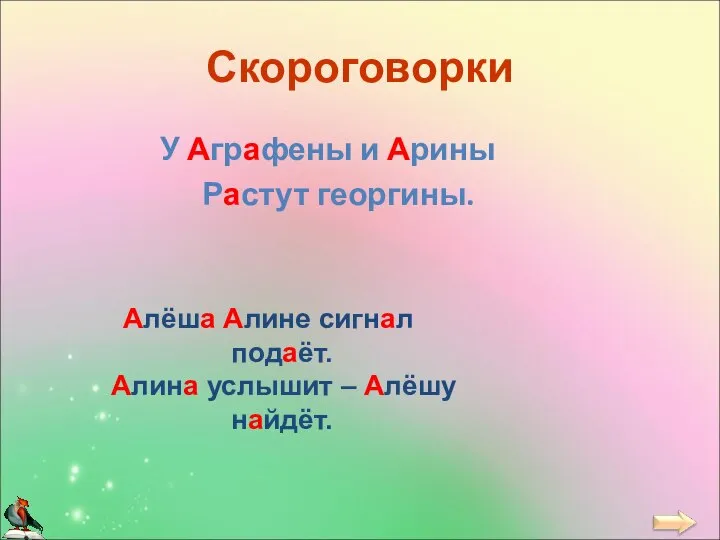 Скороговорки У Аграфены и Арины Растут георгины. Алёша Алине сигнал подаёт. Алина услышит – Алёшу найдёт.