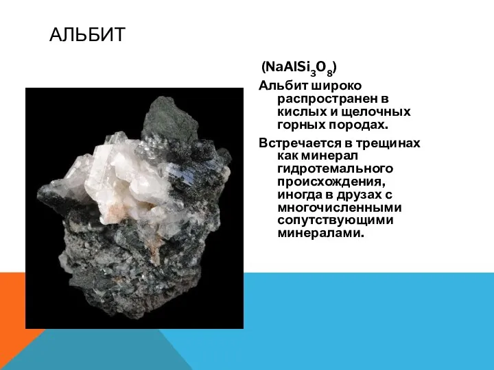(NaAlSi3O8) Альбит широко распространен в кислых и щелочных горных породах. Встречается