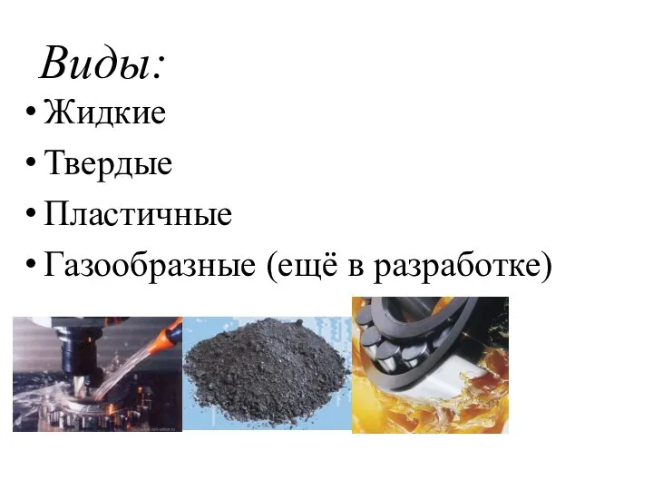 Виды: Жидкие Твердые Пластичные Газообразные (ещё в разработке)