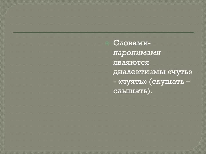 Словами-паронимами являются диалектизмы «чуть» - «чуять» (слушать – слышать).