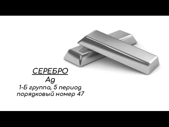 СЕРЕБРО Ag 1-Б группа, 5 период порядковый номер 47