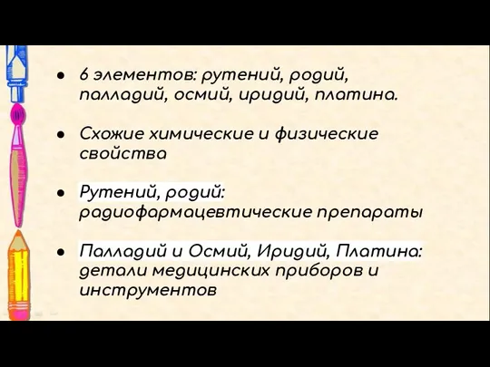 6 элементов: рутений, родий, палладий, осмий, иридий, платина. Схожие химические и