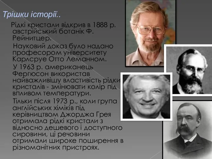 Рідкі кристали відкрив в 1888 р. австрійський ботанік Ф. Рейнитцер. Науковий