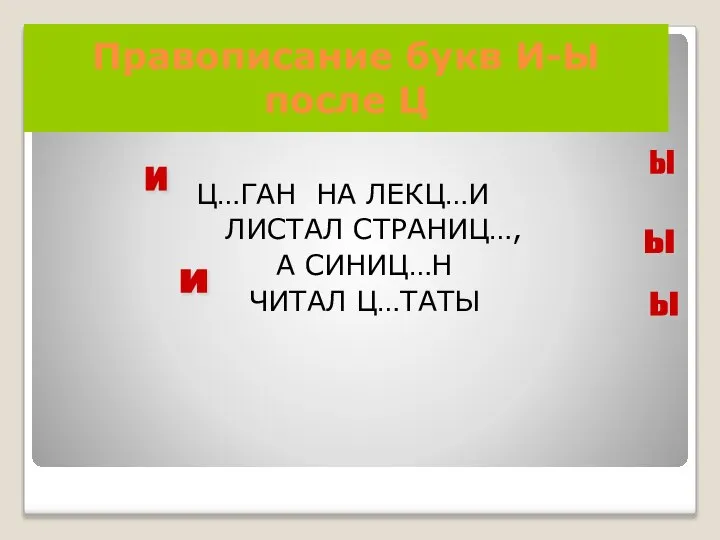 Правописание букв И-Ы после Ц Ц…ГАН НА ЛЕКЦ…И ЛИСТАЛ СТРАНИЦ…, А