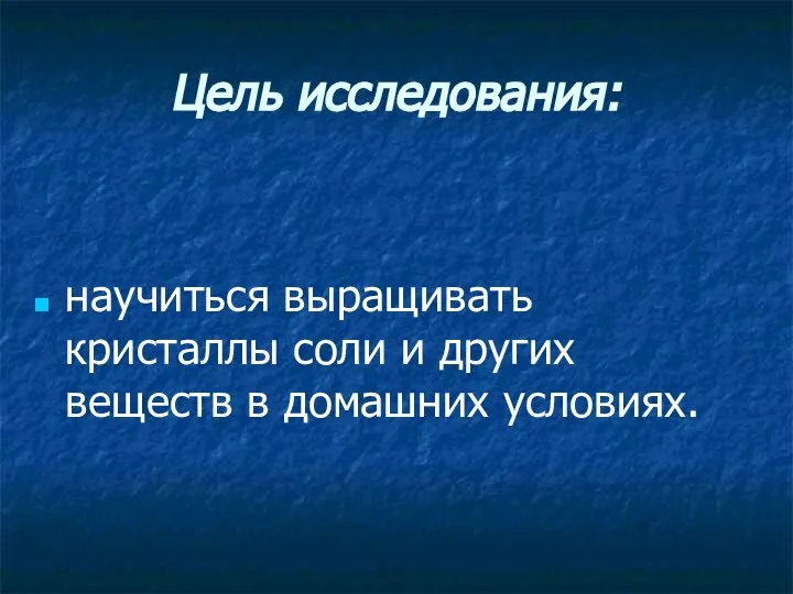 Цель исследования: научиться выращивать кристаллы соли и других веществ в домашних условиях.