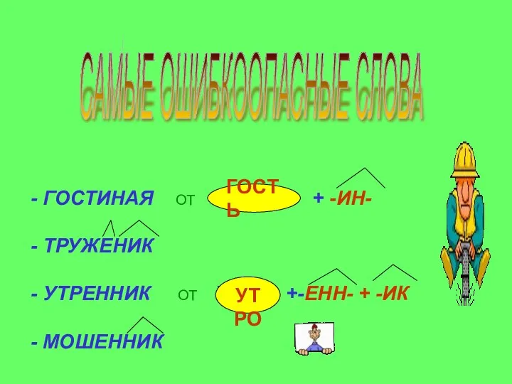 - ГОСТИНАЯ ОТ ГОСТЬ + -ИН- - ТРУЖЕНИК - УТРЕННИК ОТ