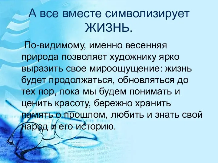 А все вместе символизирует ЖИЗНЬ. По-видимому, именно весенняя природа позволяет художнику