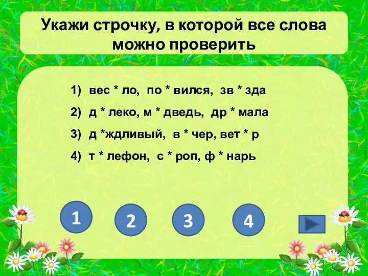 Укажи строчку, в которой все слова можно проверить вес * ло,