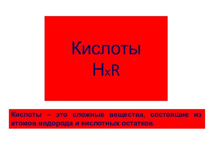 Кислоты НхR Кислоты – это сложные вещества, состоящие из атомов водорода и кислотных остатков.