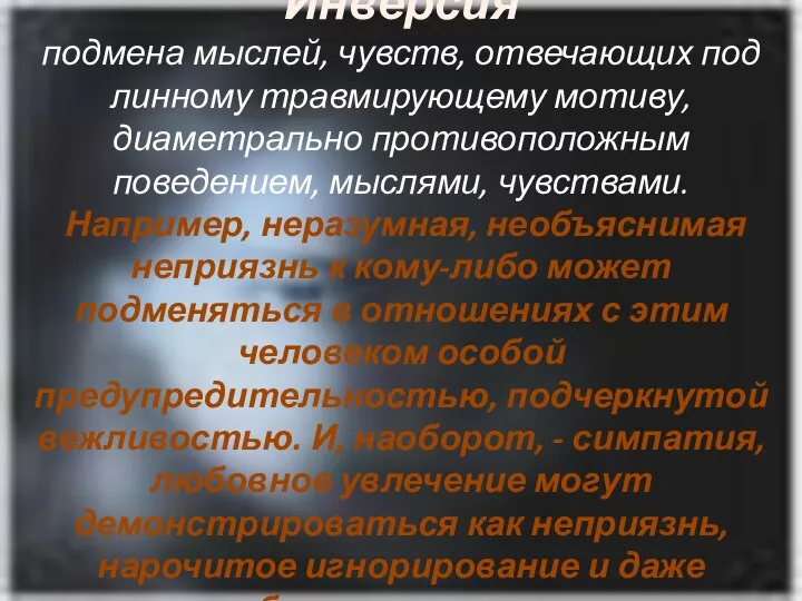 Инверсия подмена мыслей, чувств, отвечающих под­линному травмирующему мотиву, диаметрально противоположным поведением,