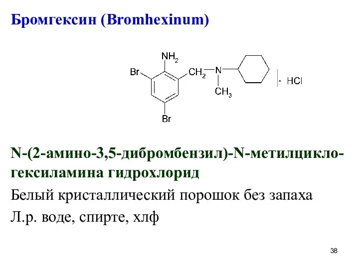 Бромгексин (Bromhexinum) N-(2-амино-3,5-дибромбензил)-N-метилцикло-гексиламина гидрохлорид Белый кристаллический порошок без запаха Л.р. воде, спирте, хлф