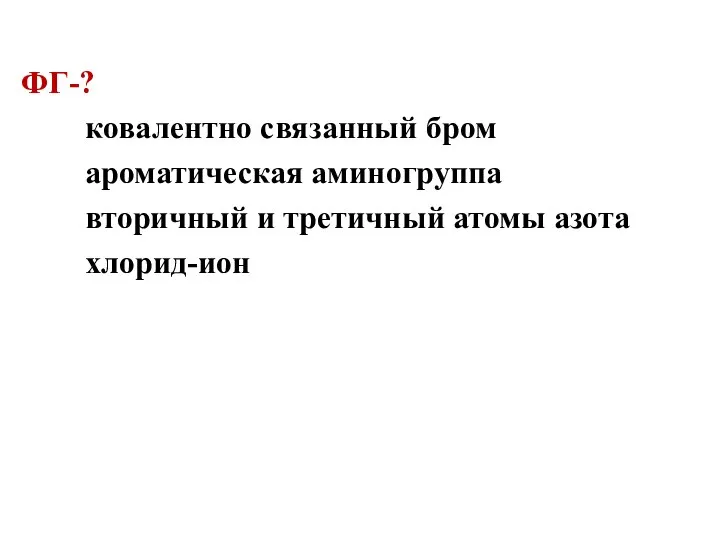 ФГ-? ковалентно связанный бром ароматическая аминогруппа вторичный и третичный атомы азота хлорид-ион