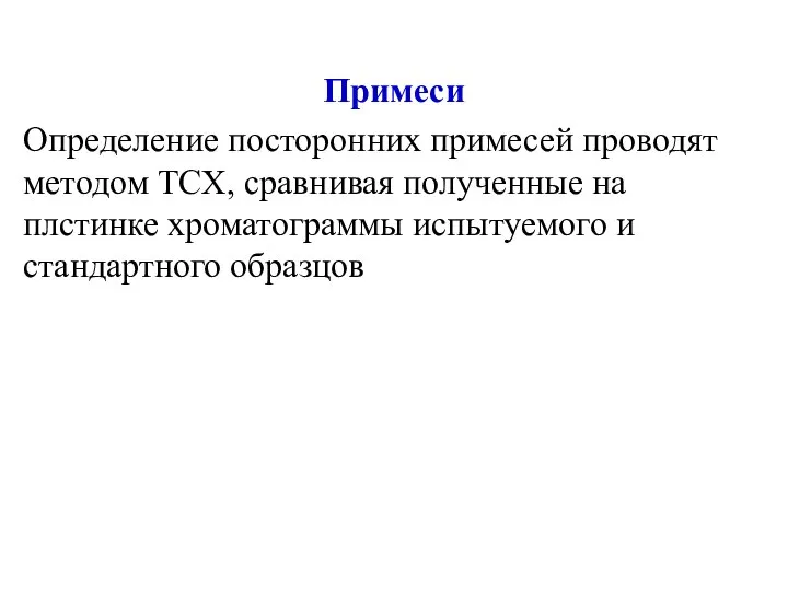 Примеси Определение посторонних примесей проводят методом ТСХ, сравнивая полученные на плстинке хроматограммы испытуемого и стандартного образцов