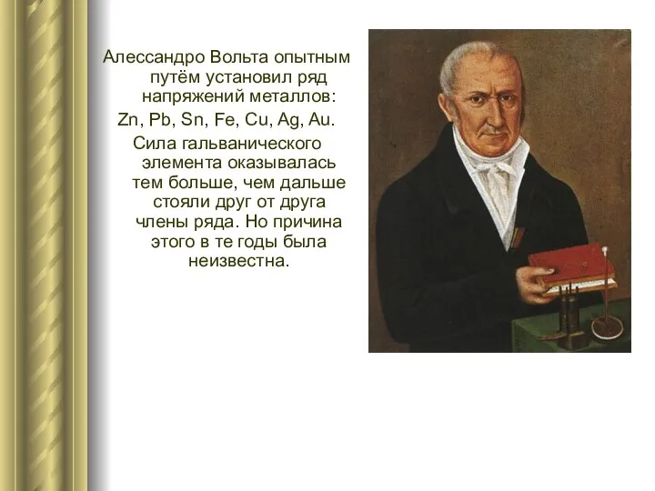 Алессандро Вольта опытным путём установил ряд напряжений металлов: Zn, Pb, Sn,