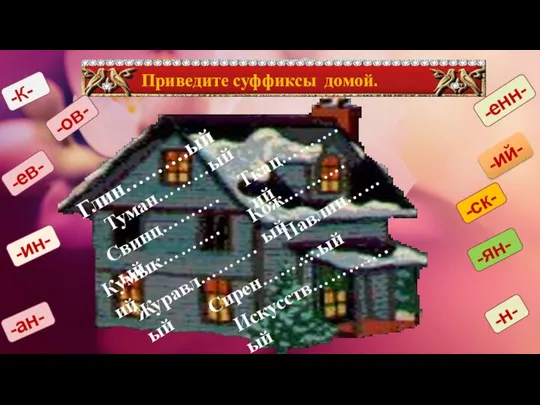 Приведите суффиксы домой. -К- -енн- -ий- -ан- -н- -ск- -ин- -ян-