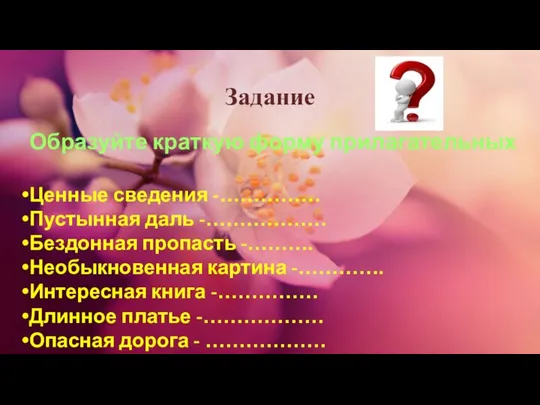 Задание Образуйте краткую форму прилагательных Ценные сведения -…………… Пустынная даль -………………