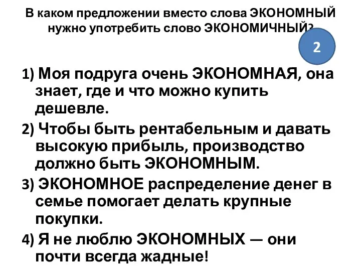 В каком предложении вместо слова ЭКОНОМНЫЙ нужно употребить слово ЭКОНОМИЧНЫЙ? 1)