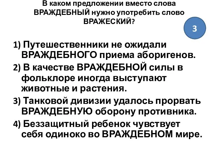 В каком предложении вместо слова ВРАЖДЕБНЫЙ нужно употребить слово ВРАЖЕСКИЙ? 1)