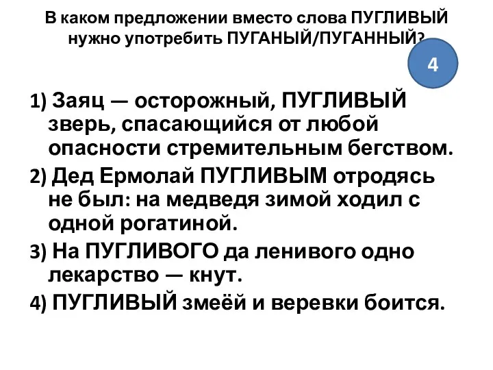 В каком предложении вместо слова ПУГЛИВЫЙ нужно употребить ПУГАНЫЙ/ПУГАННЫЙ? 1) Заяц