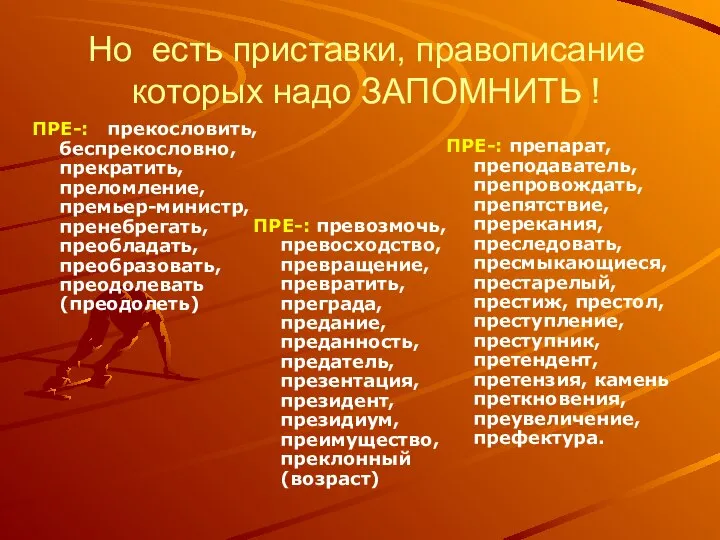 Но есть приставки, правописание которых надо ЗАПОМНИТЬ ! ПРЕ-: прекословить, беспрекословно,