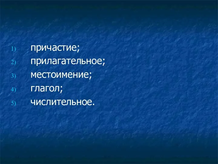 причастие; прилагательное; местоимение; глагол; числительное.