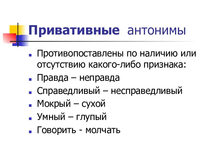 Привативные антонимы Противопоставлены по наличию или отсутствию какого-либо признака: Правда –