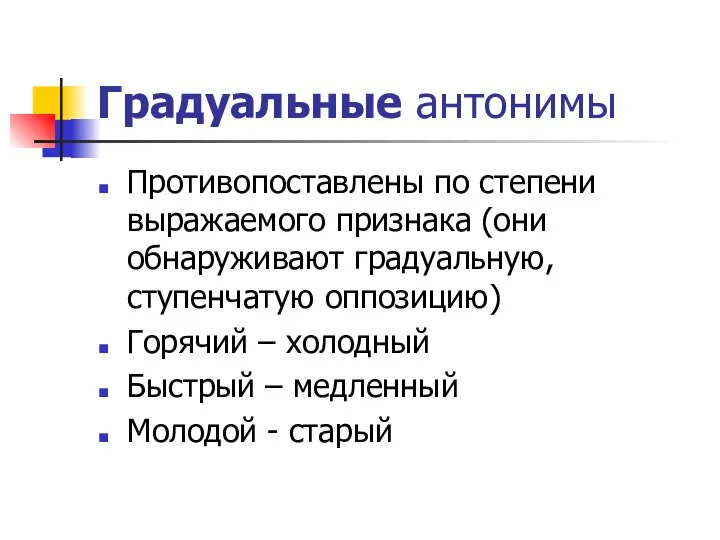 Градуальные антонимы Противопоставлены по степени выражаемого признака (они обнаруживают градуальную, ступенчатую