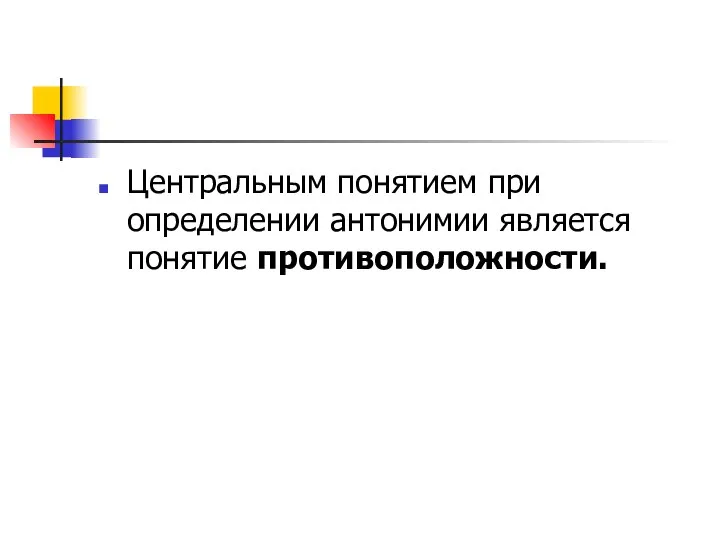 Центральным понятием при определении антонимии является понятие противоположности.