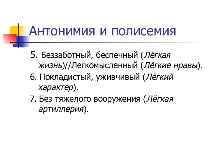 Антонимия и полисемия 5. Беззаботный, беспечный (Лёгкая жизнь)//Легкомысленный (Лёгкие нравы). 6.