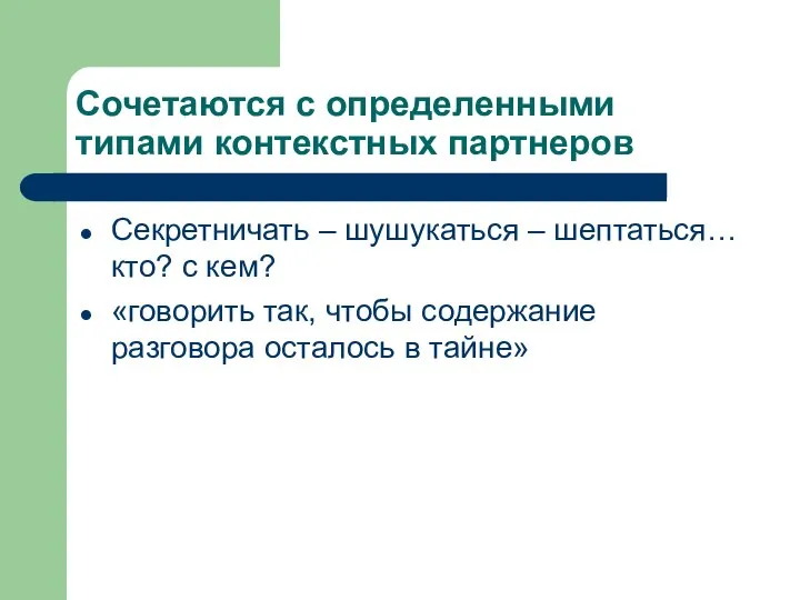 Сочетаются с определенными типами контекстных партнеров Секретничать – шушукаться – шептаться…