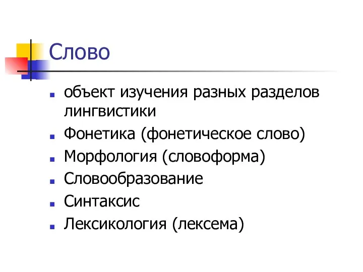 Слово объект изучения разных разделов лингвистики Фонетика (фонетическое слово) Морфология (словоформа) Словообразование Синтаксис Лексикология (лексема)